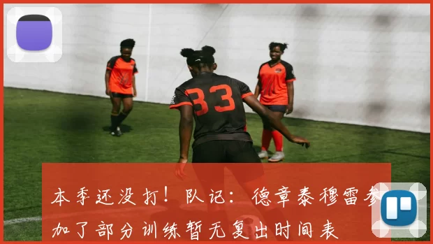 本季还没打！队记：德章泰穆雷参加了部分训练暂无复出时间表