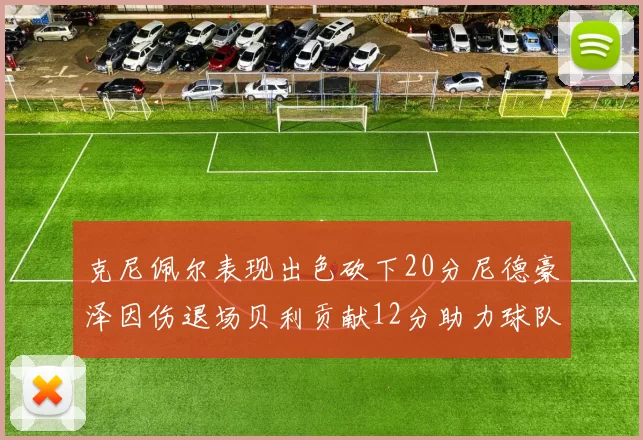 克尼佩尔表现出色砍下20分尼德豪泽因伤退场贝利贡献12分助力球队